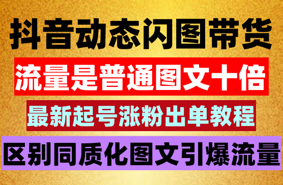 抖音动态闪图图文带货，遥遥领先，冷门玩法，助你轻松引爆销量，日赚500+