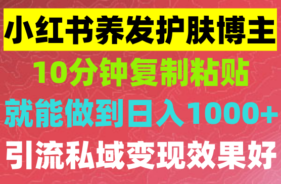 小红书做养发护肤类博主，10分钟复制粘贴，就能做到日入1000+，引流速度也超快，长期可做