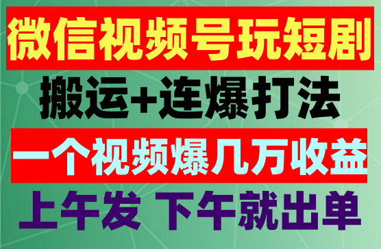 微信视频号玩短剧，搬运+连爆打法，一个视频爆几万收益