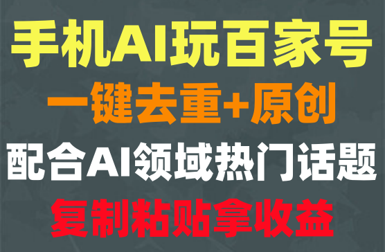 用手机AI玩百家号，一键去重+原创，简单复制批量操作