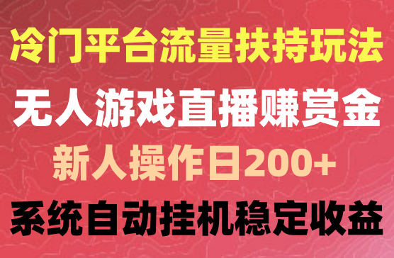 2024最新冷门平台流量扶持玩法，无人游戏直播赚赏金，日200+