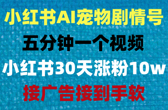 小红书AI宠物剧情号爆火，五分钟一个视频，小红书30天涨粉10w，日收入1000+